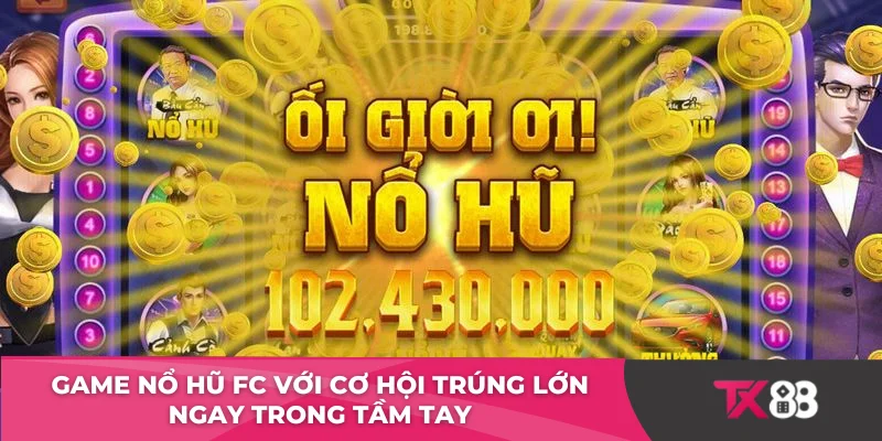 Game nổ hũ FC với cơ hội trúng lớn ngay trong tầm tay