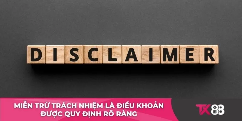 Miễn trừ trách nhiệm là điều khoản được quy định rõ ràng