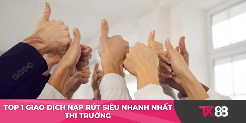 Top 1 giao dịch nạp rút siêu nhanh nhất thị trường